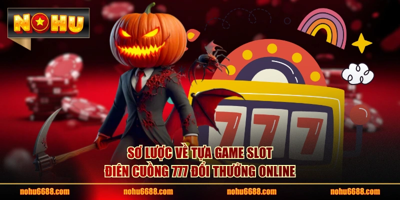 Sơ lược về tựa game Slot Điên Cuồng 777 đổi thưởng online