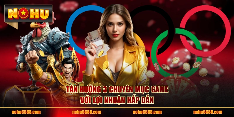 Tận hưởng 3 chuyên mục game với lợi nhuận hấp dẫn