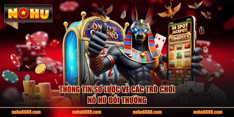Thông tin sơ lược về các trò chơi nổ hũ đổi thưởng