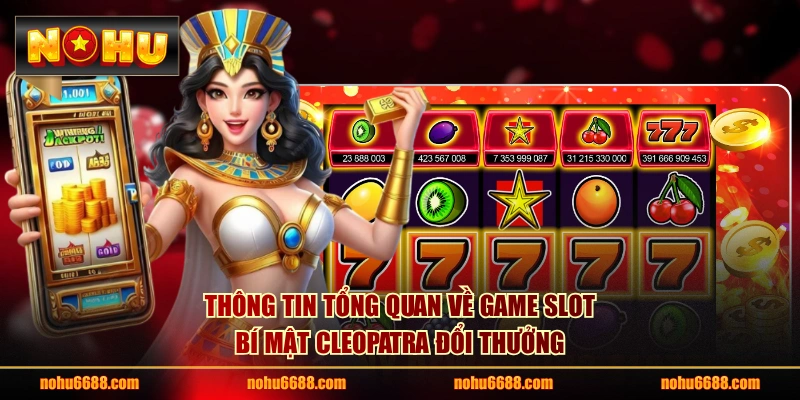 Thông tin tổng quan về game Slot Bí Mật Cleopatra đổi thưởng