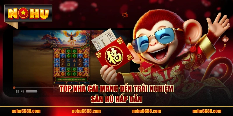 TOP nhà cái mang đến trải nghiệm săn hũ hấp dẫn