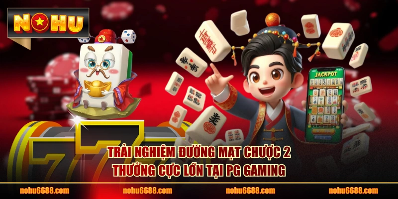 Trải nghiệm Đường Mạt Chược 2 thưởng cực lớn tại PG Gaming