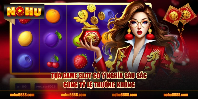 Tựa game slot có ý nghĩa sâu sắc cùng tỷ lệ thưởng khủng