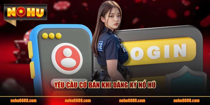 Yêu cầu cơ bản khi đăng ký nổ hũ